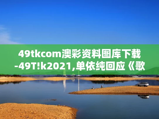 49tkcom澳彩资料图库下载-49T!k2021,单依纯回应《歌手》两场第一
