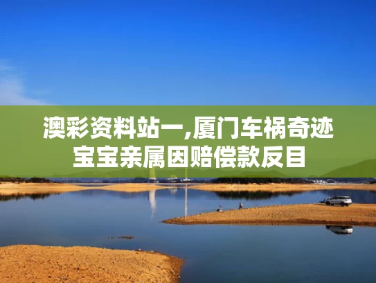 澳彩资料站一,厦门车祸奇迹宝宝亲属因赔偿款反目