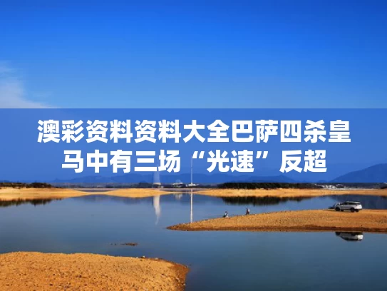 澳彩资料资料大全	巴萨四杀皇马中有三场“光速”反超