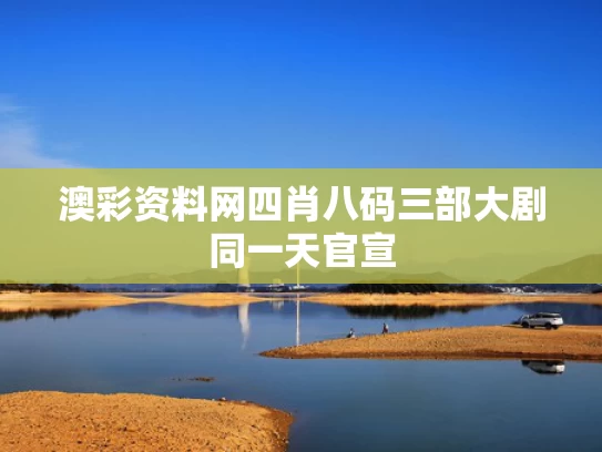 澳彩资料网四肖八码	三部大剧同一天官宣