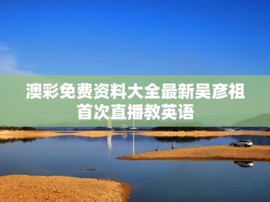 澳彩免费资料大全最新	吴彦祖首次直播教英语